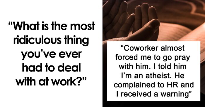 92 People Share The Things They Had To Deal With At Work That Forever Stuck In Their Minds As Completely Ridiculous