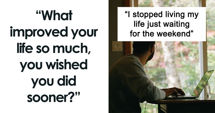 “Stopped Arguing With Random Strangers On The Internet”: 72 People Share Things That Drastically Improved Their Lives