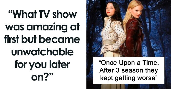 41 People In This Online Group Deliver Spot-On Answers After Person Asks “What TV Show Was Amazing At First But Became Unwatchable For You Later On?”