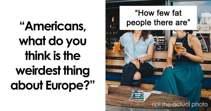 Americans Discuss What Things In Europe They Find Weird, And Here Are 51 Of The Most Common Answers