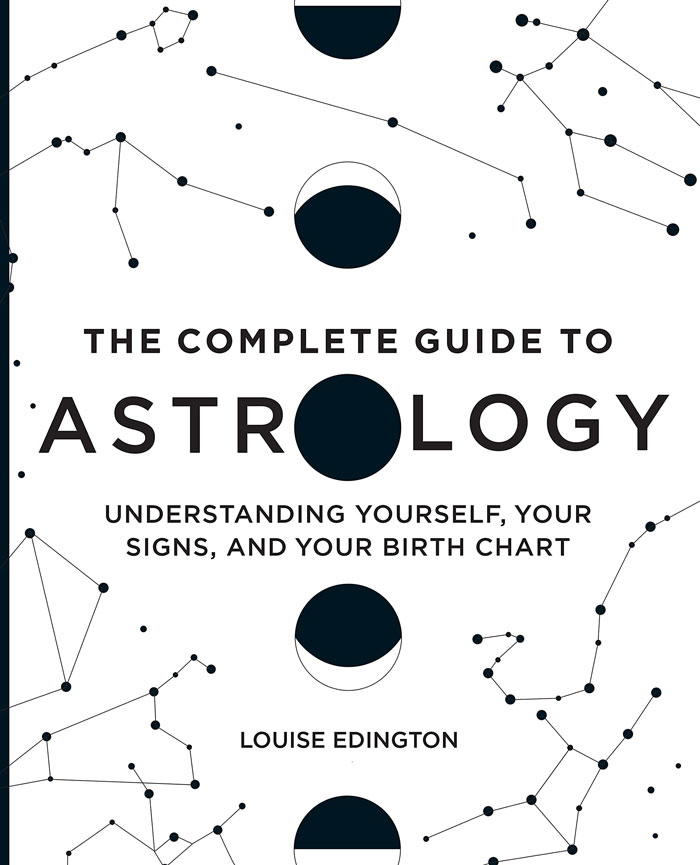 "The Complete Guide To Astrology: Understanding Yourself, Your Signs, And Your Birth Chart" By Louise Edington