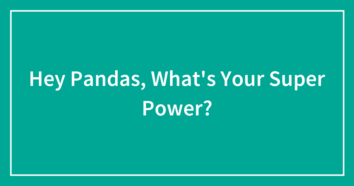 Hey Pandas, What's Your Super Power? (Closed) | Bored Panda