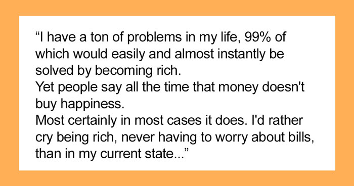 People Online Express If They Really Think Money Could Buy Happiness After Someone Points Out That It Would At Least Solve 99% Of Their Problems