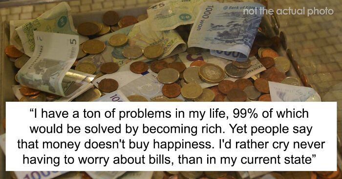 Person Sparks A Conversation Online About How Money Could Solve Most Of Their Life Problems After All