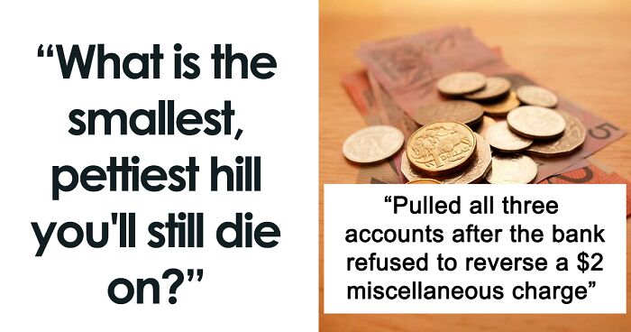 “What Is The Smallest, Pettiest Hill You’ll Still Die On?” (49 Answers)