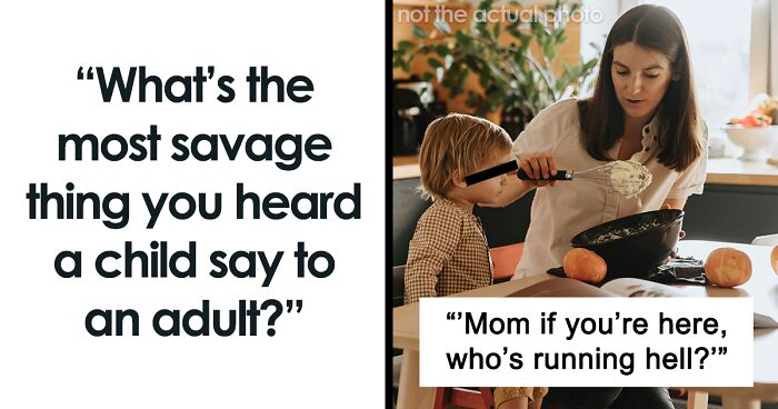 99 Times Kids Threw Savage Burns At Adults And They Landed Beautifully