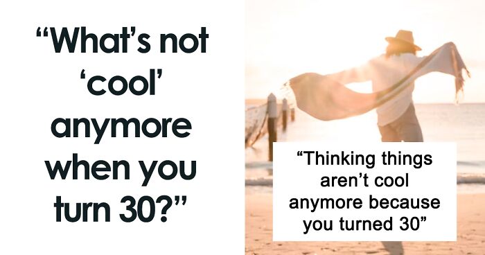 75 Things That Used To Be Cool Until You Hit 30, According To This Thread