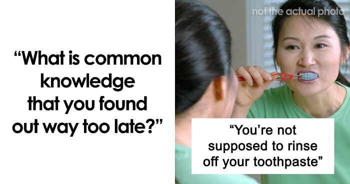 105 People Confess What Piece Of Common Knowledge They Learned Way Too Late