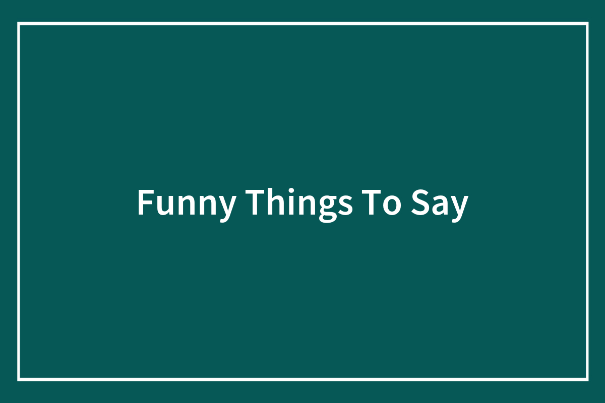 funny stuff to say to people