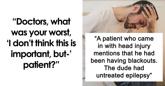 54 Times Patients Thought A Detail Was Unimportant, But It Ended Up Being Vital For Doctors To Know