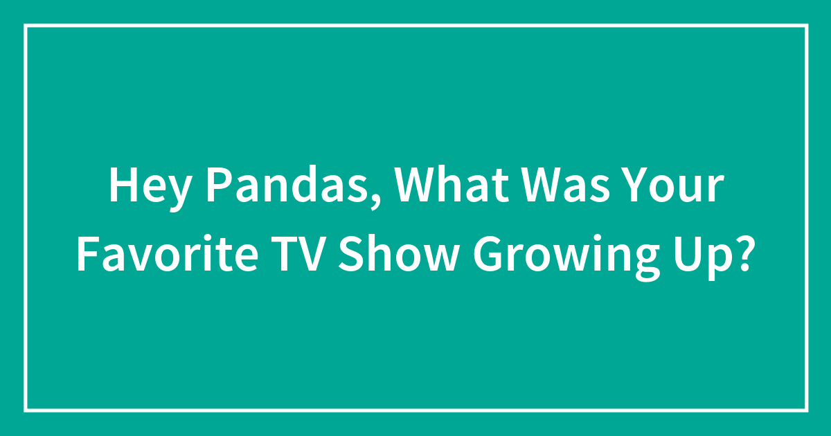 Hey Pandas, What Was Your Favorite TV Show Growing Up? (Closed) | Bored ...