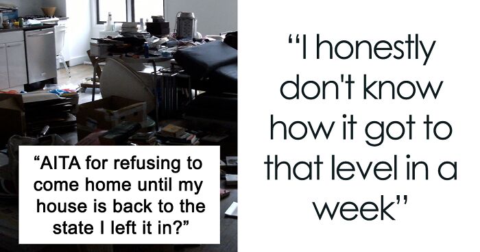 “Am I The Jerk For Refusing To Come Home Until My House Is Back To The State I Left It In?”