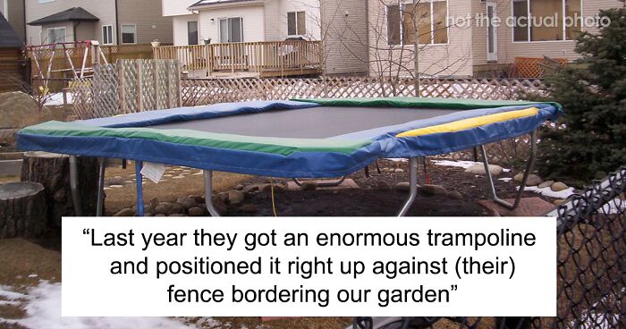 Person Asks The Internet What They Can Do After Their Neighbor Refused To Move Their Trampoline As It Impacts Their Happiness