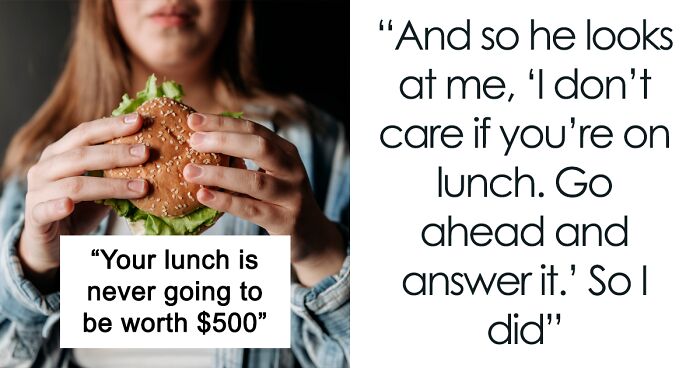 Boss Tells This Woman Her Lunch Break Isn’t Worth $500, Expects Her To Work Nonstop