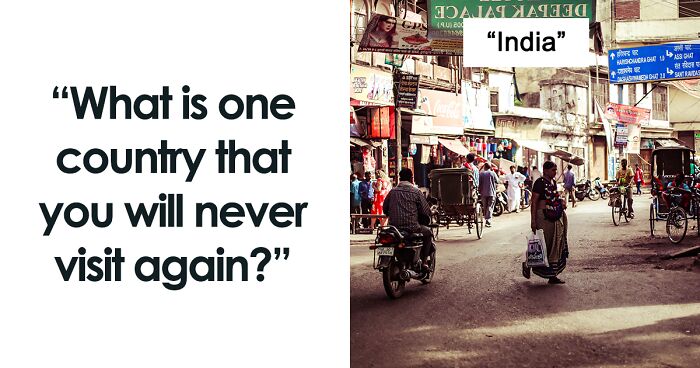 People Explain Why They Will Never Visit These 48 Countries Again