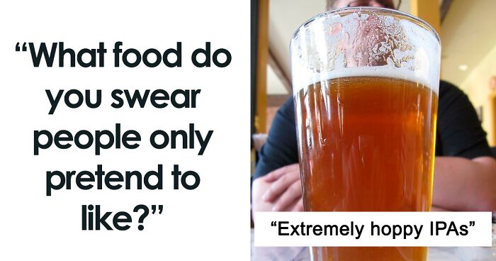 Folks Online Can't Believe That People Actually Enjoy These 30 Foods And Drinks