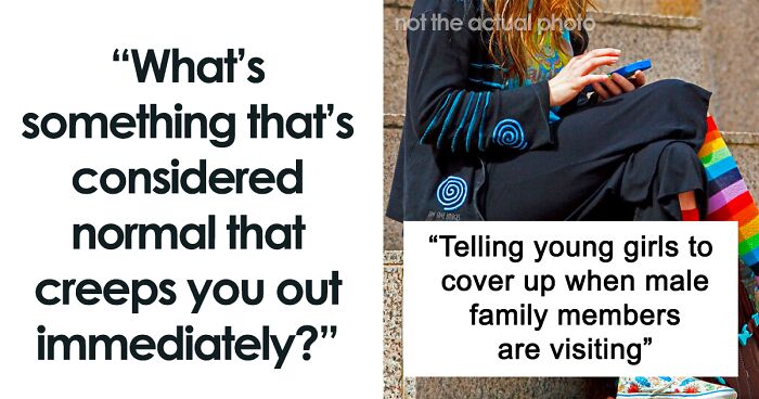 “What's Something That's Considered Normal That Creeps You Out Immediately?” (44 Answers)