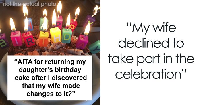 “Am I A Jerk For Returning My Daughter’s Birthday Cake After I Discovered That My Wife Made Changes To It?”