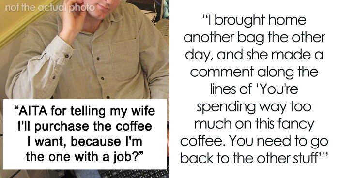 Man Asks Folks Online If He’s Really A Jerk For Clapping Back To His Unemployed Wife That “He Who Has A Job Shall Decide What Coffee To Buy”