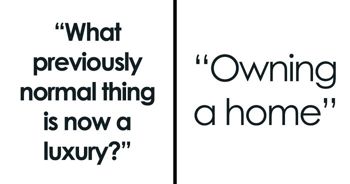 54 People Reveal What Previously Standard Things Have Turned Into Luxuries Now