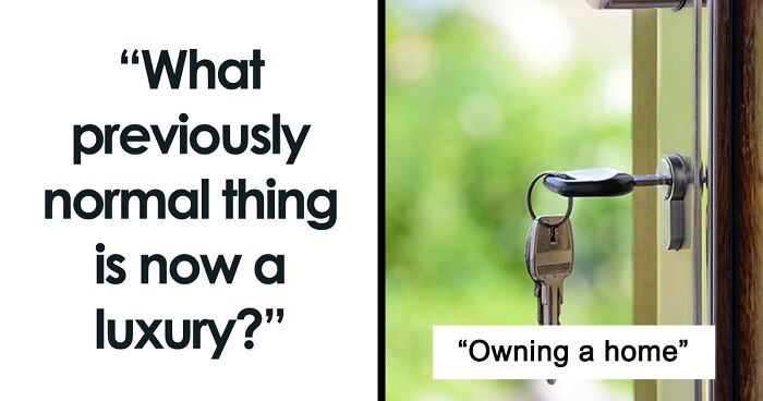 “What Previously Normal Thing Is Now A Luxury?”: 54 People Share Things That Have Turned Into Privileges