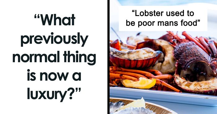 “What Previously Normal Thing Is Now A Luxury?” (54 Answers)