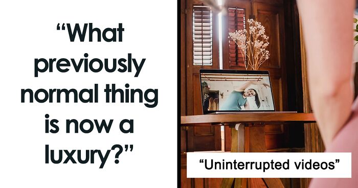 “Owning A Home”: People Call Out 54 Things That Were Once Normal But Are Now Considered Luxuries