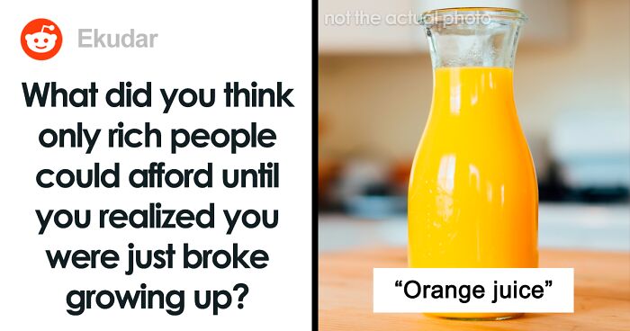 “What Did You Think Only Rich People Could Afford Until You Realized You Were Just Broke Growing Up?”: 73 People Share