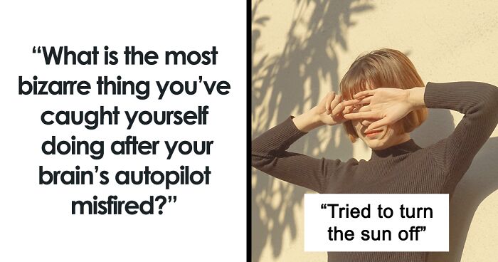 50 Stupid Things People Did On 'Brain Autopilot,' According To This Viral Thread