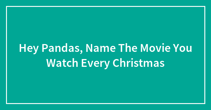 Hey Pandas, Name The Movie You Watch Every Christmas (Closed)