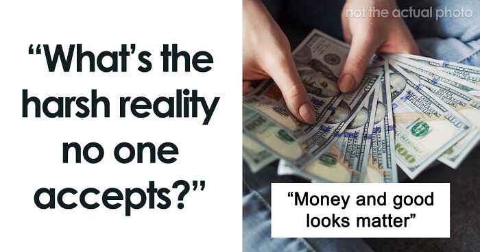 People Are Sharing Harsh Realities That No One Wants To Accept (29 Answers)