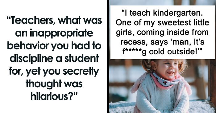 25 Teachers Share The Most Hilariously Inappropriate Things Their Students Said And Did