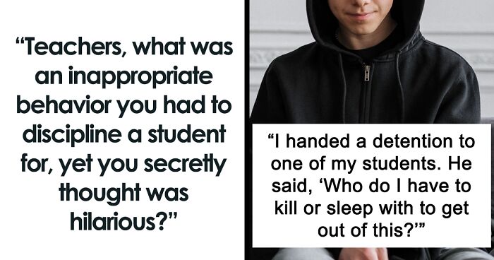 25 Teachers Share The Most Inappropriate Things Students Did That They Secretly Thought Were Funny, Yet They Had To Discipline Them For It