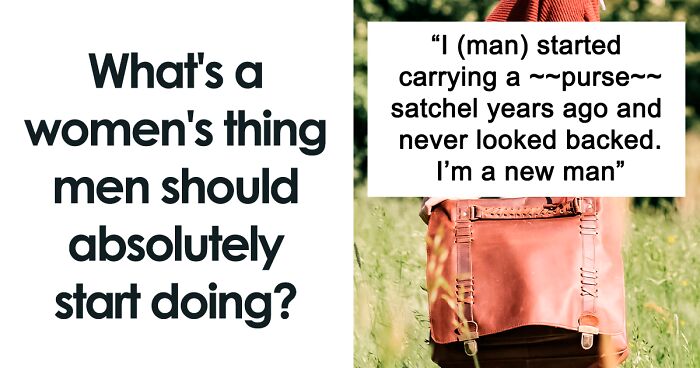 29 Answers To The Question “What’s A Women’s Thing Men Should Absolutely Start Doing?”