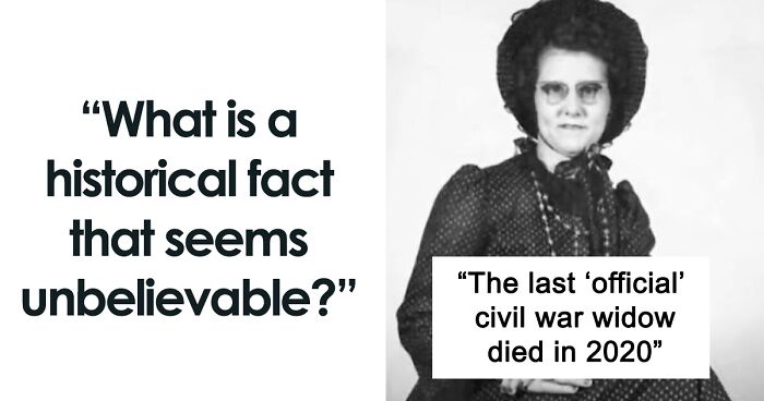 42 Historical Facts Which Appear To Be Too Bizarre To Be True Yet They Are, As Told By Folks In This Online Thread