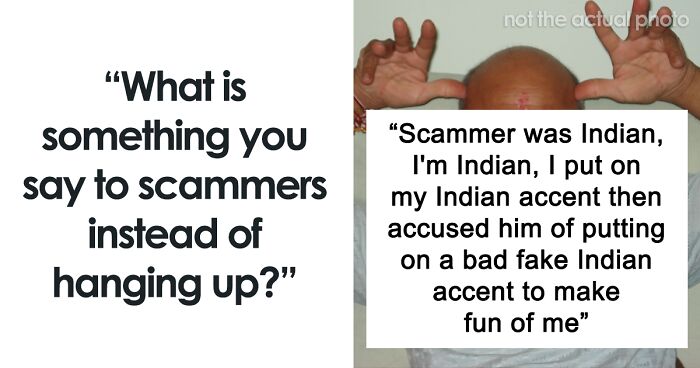 99 People Share How They Respond To Scammers To Mess With Them Instead Of Just Hanging Up