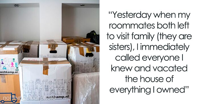 Women Try To Drive Roommate Out Of The House So One Of Their Boyfriends Can Move In, So She Moves Out While They're Gone, Leaving The House Half-Empty