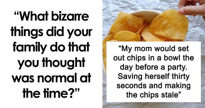 66 People Share Their Weirdest And Most Unhinged Things Their Families Did That They Thought Were Normal While Growing Up