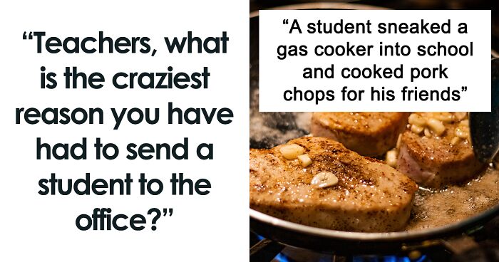 34 Teachers Reveal The Wildest Reasons They’ve Sent A Student To The Principal’s Office