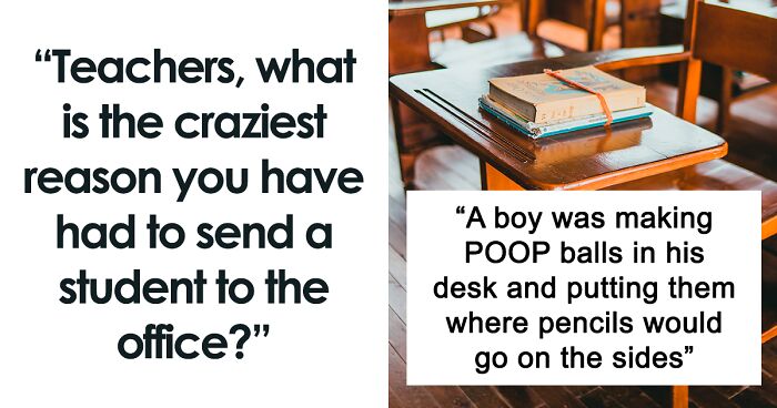 Someone Asks Teachers About The Craziest Reasons They’ve Had To Send Students To The Principal’s Office, And They Deliver (34 Stories)