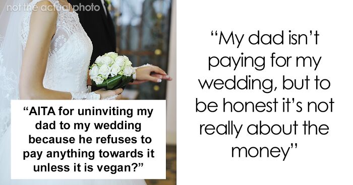 Family Drama Ensues After Girlfriend With “Extreme Views” Convinces Bride’s Dad That He Should Only Pay For Her Wedding If It’s 100% Vegan