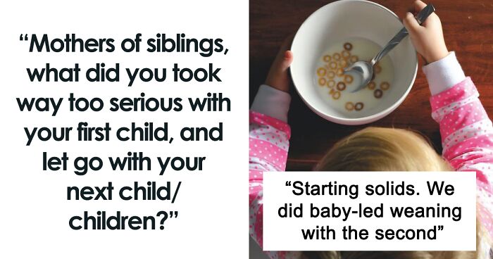 45 Moms Cover The Differences Between Raising Their Firstborn Child And Their Other Children