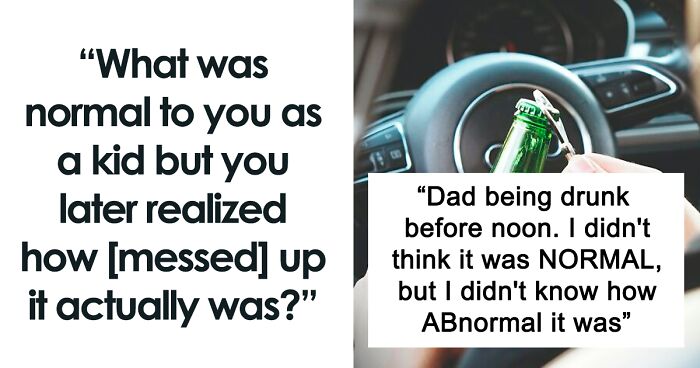 Someone Online Wondered “What Was Normal To You As A Kid, But You Later Realized How Messed Up It Actually Was?” And 40 Delivered