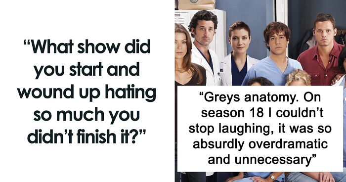 72 People Reveal What TV Shows They Started But Ended Up Hating So Much They Couldn’t Finish Them