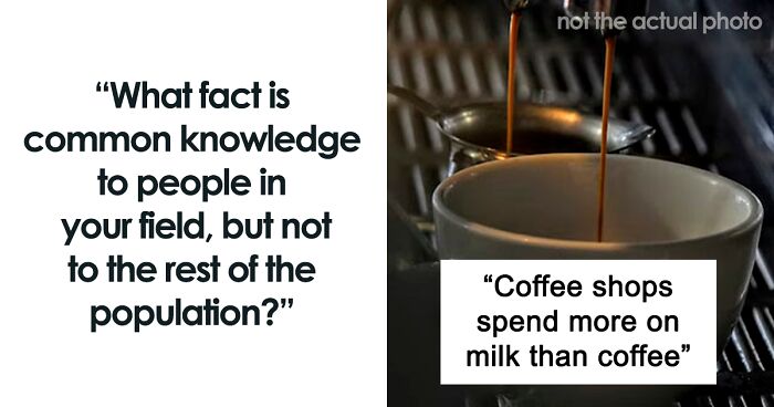 72 Surprising Facts That Are Common Knowledge In Certain Professions But Completely Unknown To Others