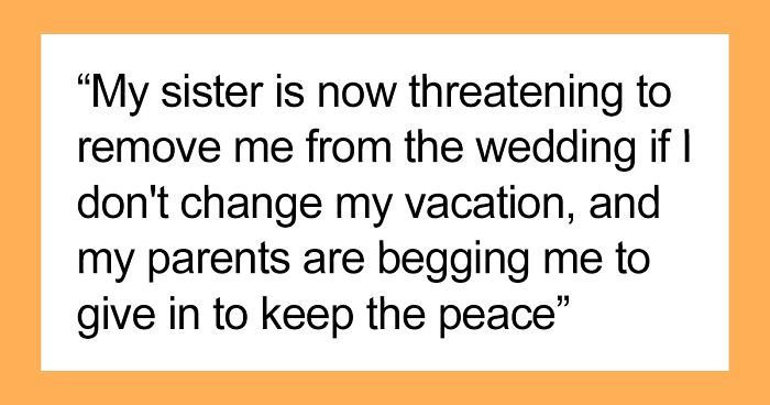 Bride-To-Be Threatens to Uninvite Sister From The Wedding If She Doesn’t Cancel An Already Paid-For Trip To Her Honeymoon Location