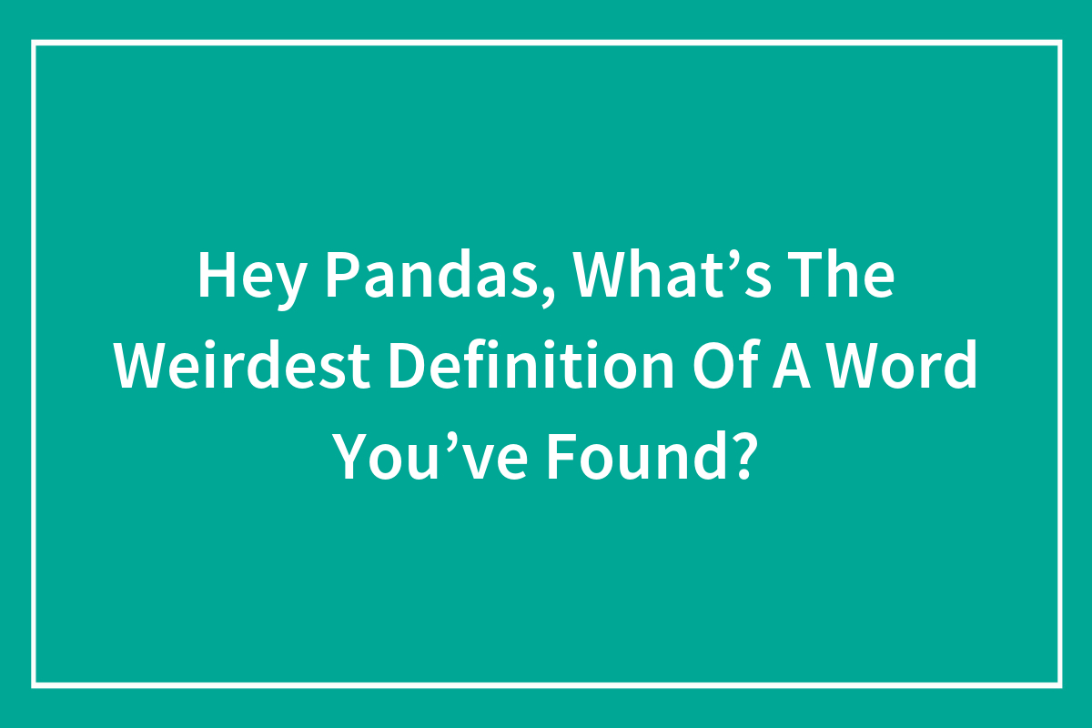 hey-pandas-what-s-the-weirdest-definition-of-a-word-you-ve-found