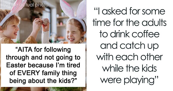 “I Really Can’t Sit Through Another Kid-Centric Get-Together”: Mom Opts Out Of Her Family’s Easter Gathering