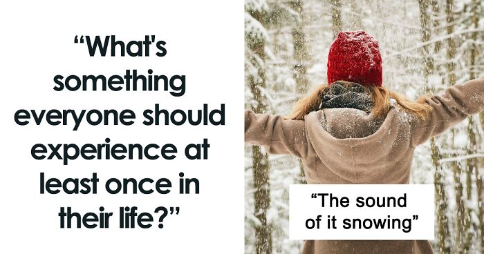 40 Things Worth Experiencing At Least Once In Your Life, According To People Online