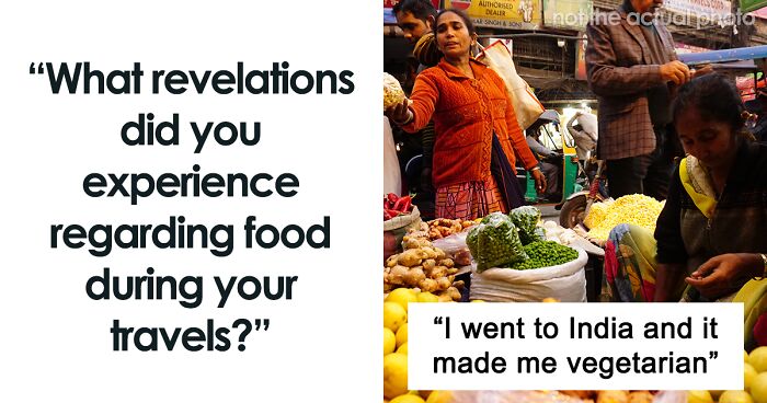 42 Travelers Share Amazing Food Experiences They Had While In Other Countries